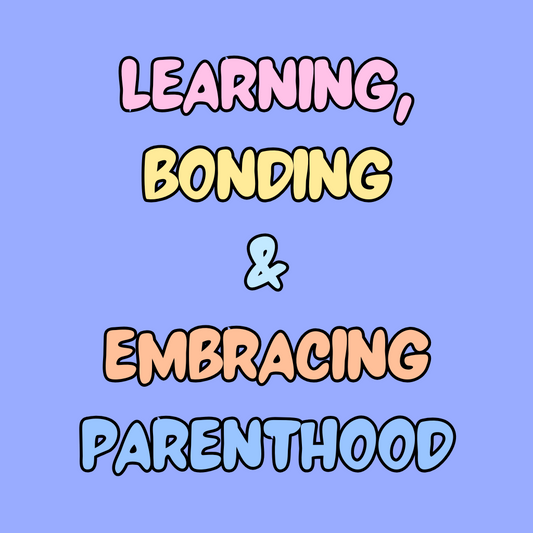 Learning, Bonding & Embracing Parenthood